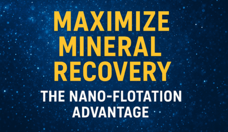 Discover how nano-flotation technology is revolutionizing mineral recovery efficiency across the mining industry. Digital banner showcasing “Maximize Mineral Recovery: The Nano-Flotation Advantage” in bold yellow and white text on a sparkling blue background representing innovation in mineral processing.