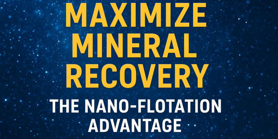 Digital banner showcasing “Maximize Mineral Recovery: The Nano-Flotation Advantage” in bold yellow and white text on a sparkling blue background representing innovation in mineral processing.