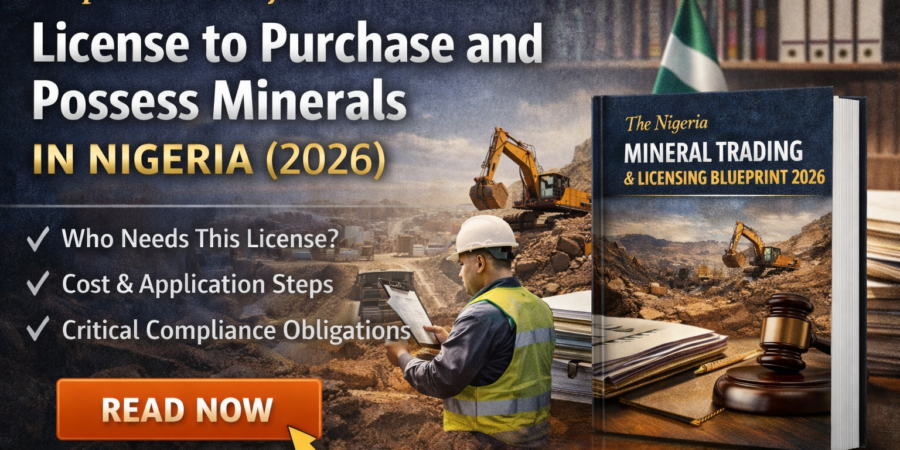 Premium 2026 guide on obtaining a License to Purchase and Possess Minerals in Nigeria, including requirements, costs, compliance obligations, and legal procedures.
